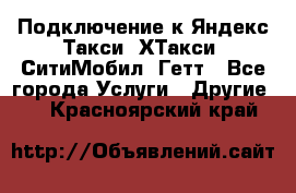 Подключение к Яндекс Такси, ХТакси, СитиМобил, Гетт - Все города Услуги » Другие   . Красноярский край